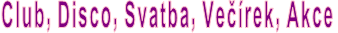 Club, Disco, Svatba, Ve�&iacute;rek, Akce